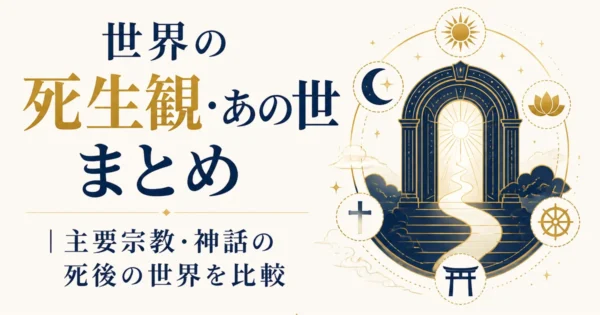 世界の死生観・あの世まとめ｜主要宗教・神話の死後の世界を比較