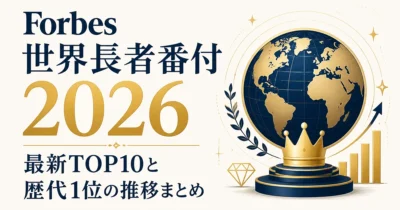 Forbes世界長者番付2026｜最新TOP10と歴代1位の推移まとめ