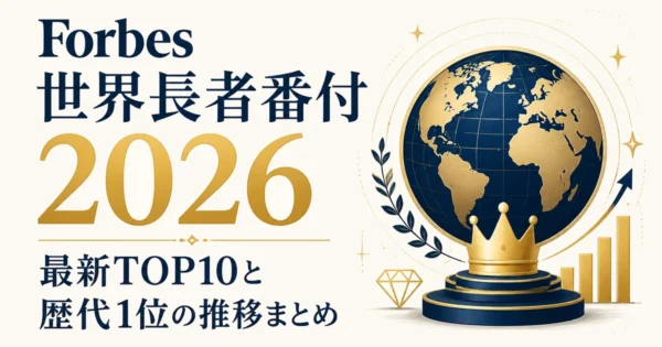 Forbes世界長者番付2026｜最新TOP10と歴代1位の推移まとめ