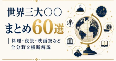 世界三大〇〇まとめ60選｜料理・夜景・映画祭など全分野を横断解説
