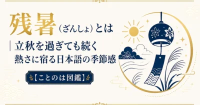 残暑（ざんしょ）とは｜立秋を過ぎても続く熱さに宿る日本語の季節感【ことのは図鑑】
