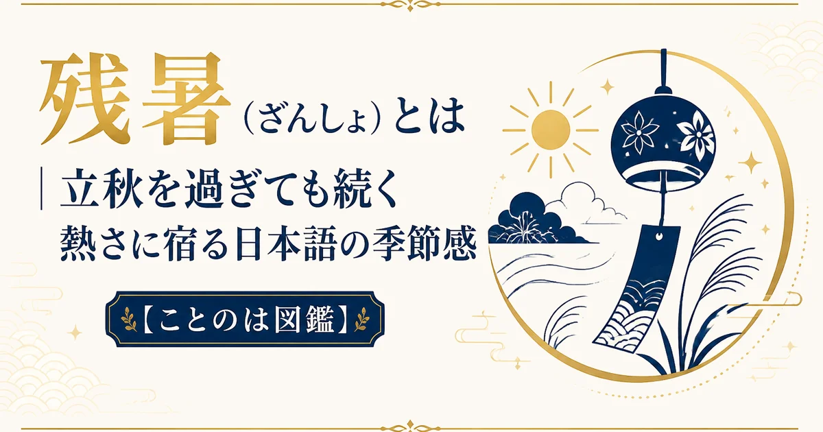 残暑（ざんしょ）とは｜立秋を過ぎても続く熱さに宿る日本語の季節感【ことのは図鑑】