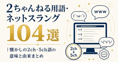 2ちゃんねる用語・ネットスラング104選｜懐かしの2ch・5ch語の意味と由来まとめ