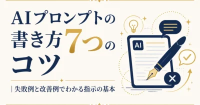 AIプロンプトの書き方7つのコツ｜失敗例と改善例でわかる指示の基本