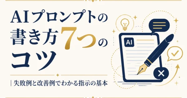 AIプロンプトの書き方7つのコツ｜失敗例と改善例でわかる指示の基本