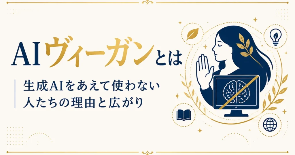 AIヴィーガンとは｜生成AIをあえて使わない人たちの理由と広がり