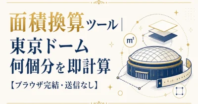 面積換算ツール｜東京ドーム何個分を即計算【ブラウザ完結・送信なし】