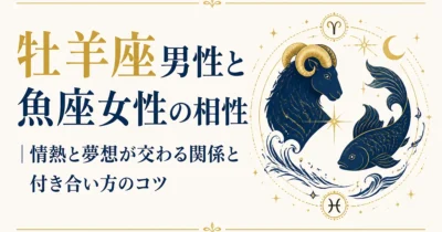 牡羊座男性と魚座女性の相性｜情熱と夢想が交わる関係と付き合い方のコツ