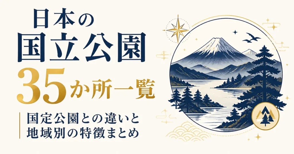 日本の国立公園35か所一覧｜国定公園との違いと地域別の特徴まとめ