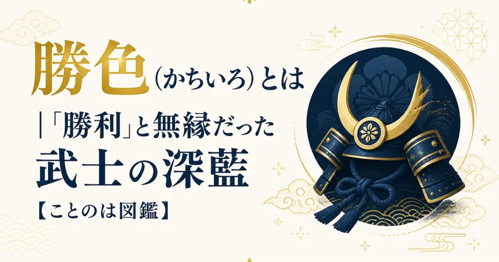 勝色（かちいろ）とは｜「勝利」と無縁だった武士の深藍【ことのは図鑑】