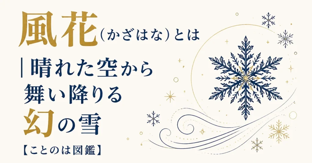 風花（かざはな）とは｜晴れた空から舞い降りる幻の雪【ことのは図鑑】