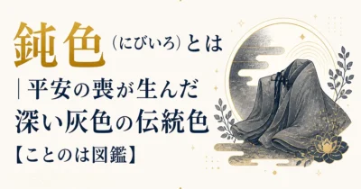 鈍色（にびいろ）とは｜平安の喪が生んだ深い灰色の伝統色【ことのは図鑑】