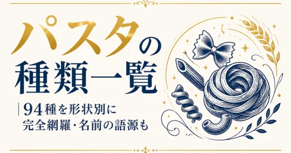 パスタの種類一覧｜94種を形状別に完全網羅・名前の語源も