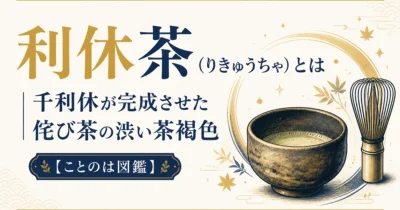 利休茶（りきゅうちゃ）とは｜千利休が完成させた侘び茶の渋い茶褐色【ことのは図鑑】