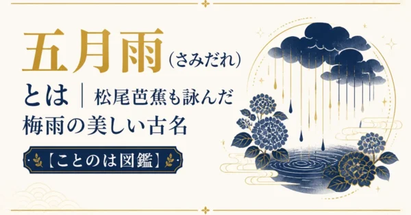 五月雨（さみだれ）とは｜松尾芭蕉も詠んだ梅雨の美しい古名【ことのは図鑑】