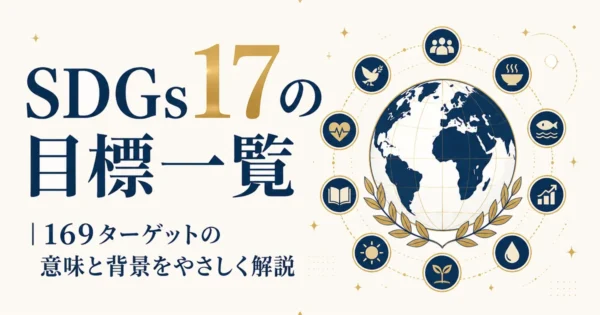 SDGs 17の目標一覧｜169ターゲットの意味と背景をやさしく解説