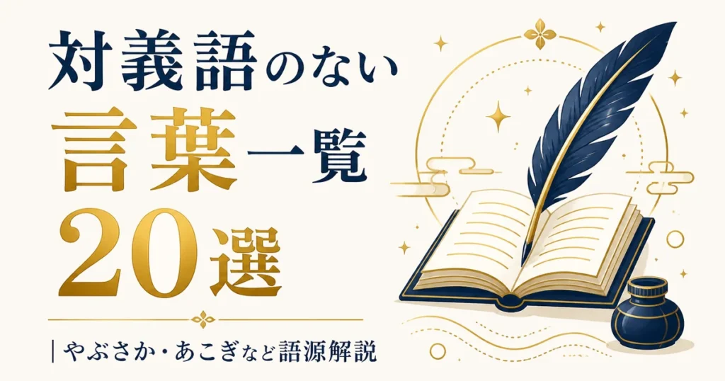 対義語のない言葉一覧20選｜やぶさか・あこぎなど語源解説