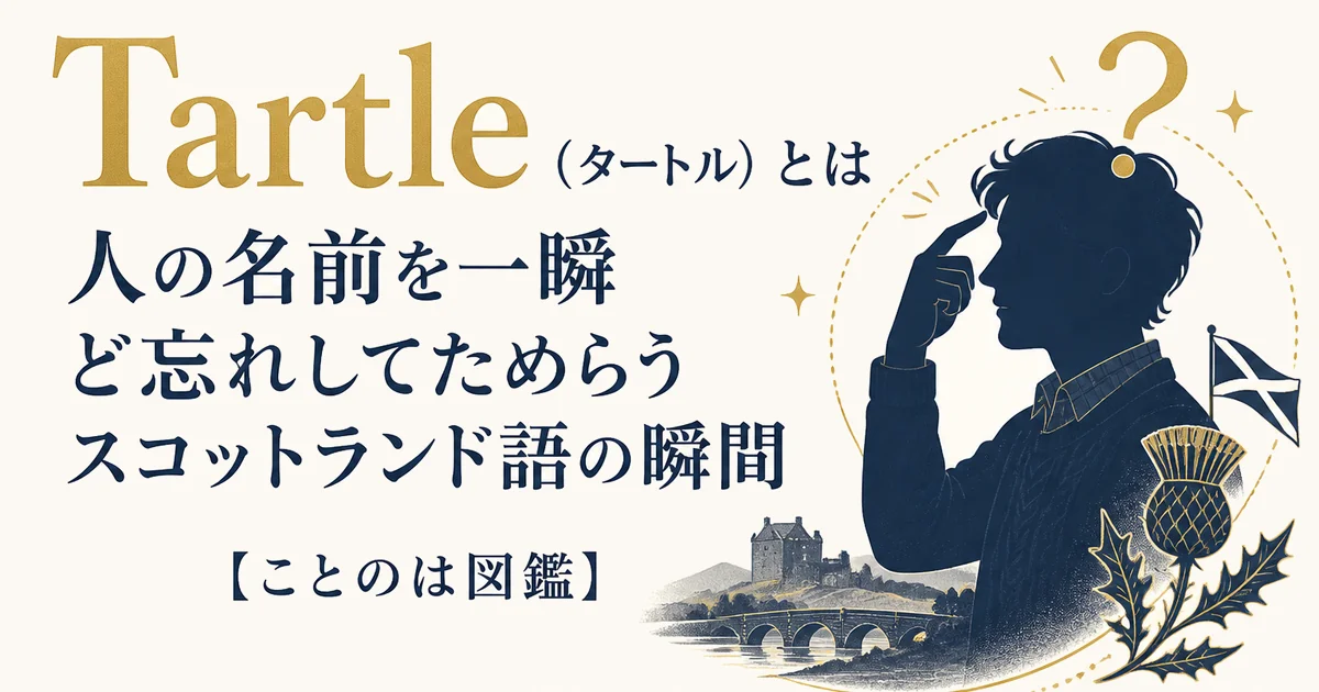 Tartle(タートル)とは|人の名前を一瞬ど忘れしてためらうスコットランド語の瞬間【ことのは図鑑】
