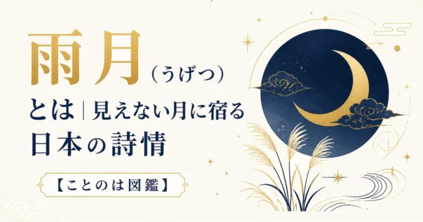 雨月（うげつ）とは｜見えない月に宿る日本の詩情【ことのは図鑑】