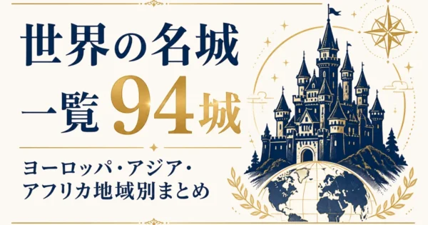 世界の名城一覧94城｜ヨーロッパ・アジア・アフリカ地域別まとめ