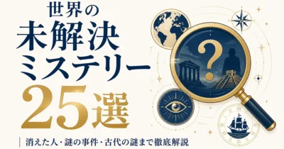世界の未解決ミステリー25選｜消えた人・謎の事件・古代の謎まで徹底解説