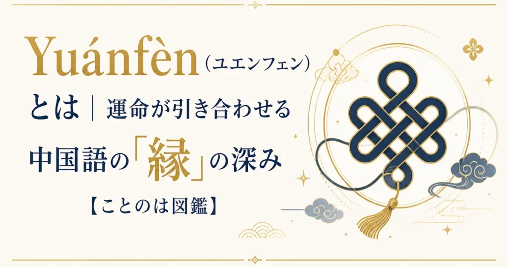 Yuánfèn（ユエンフェン）とは｜運命が引き合わせる中国語の「縁」の深み【ことのは図鑑】