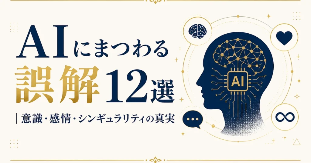 AIにまつわる誤解12選｜意識・感情・シンギュラリティの真実