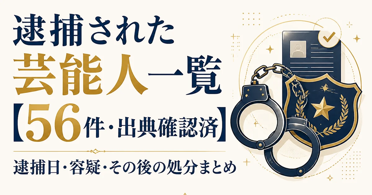 逮捕された芸能人一覧【74件・出典確認済】逮捕日・容疑・その後の処分まとめ