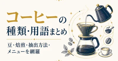 コーヒーの種類・用語まとめ｜豆・焙煎・抽出方法・メニューを網羅