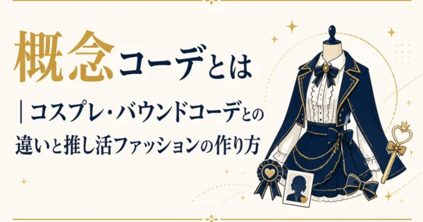 概念コーデとは｜コスプレ・バウンドコーデとの違いと推し活ファッションの作り方