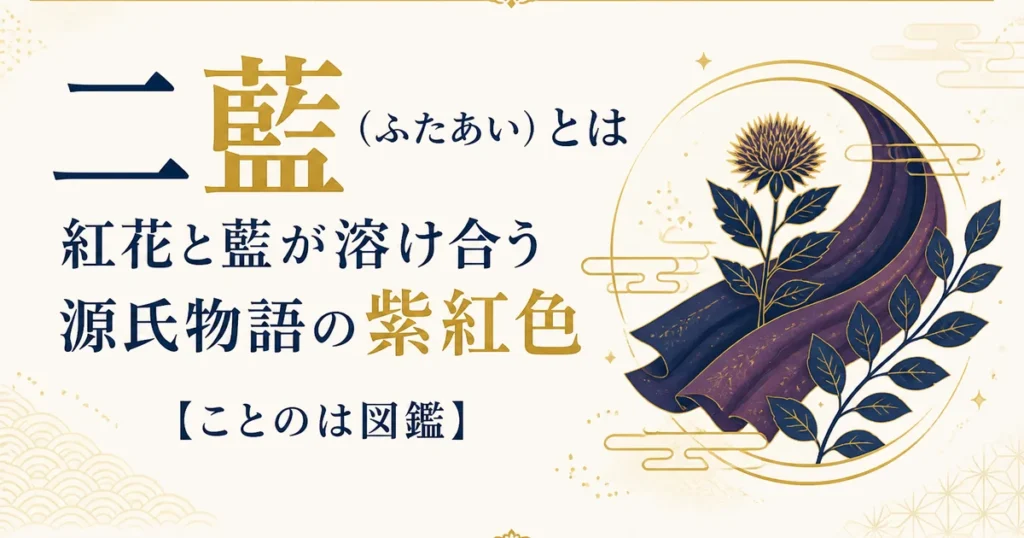 二藍（ふたあい）とは｜紅花と藍が溶け合う源氏物語の紫紅色【ことのは図鑑】