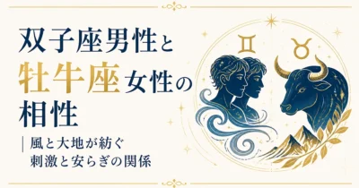 双子座男性と牡牛座女性の相性｜風と大地が紡ぐ刺激と安らぎの関係