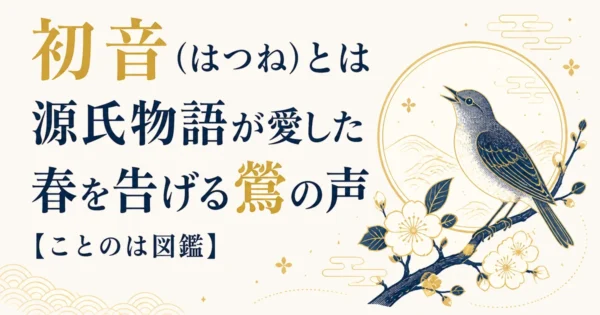 初音（はつね）とは｜源氏物語が愛した春を告げる鶯の声【ことのは図鑑】