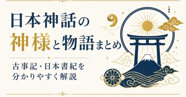 日本神話の神様と物語まとめ｜古事記・日本書紀を分かりやすく解説