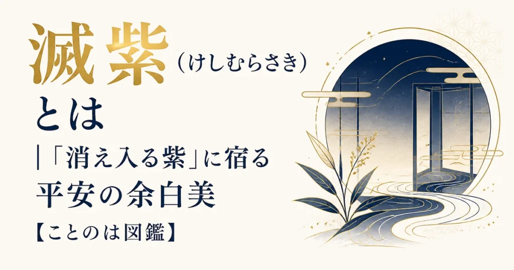 滅紫（けしむらさき）とは｜「消え入る紫」に宿る平安の余白美【ことのは図鑑】