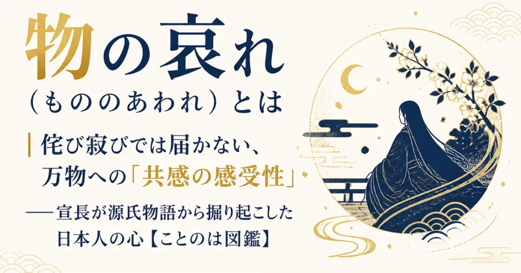 物の哀れ（もののあわれ）とは｜侘び寂びでは届かない、万物への「共感の感受性」——宣長が源氏物語から掘り起こした日本人の心【ことのは図鑑】