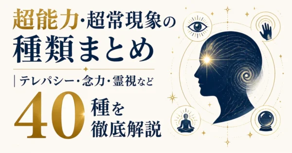 超能力・超常現象の種類まとめ｜テレパシー・念力・霊視など40種を徹底解説
