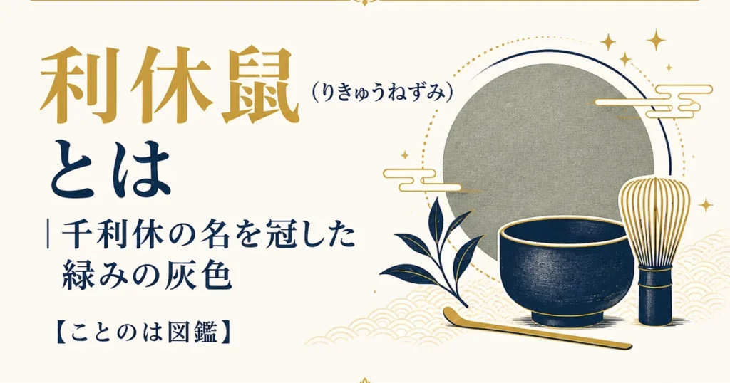 利休鼠（りきゅうねずみ）とは｜千利休の名を冠した緑みの灰色【ことのは図鑑】