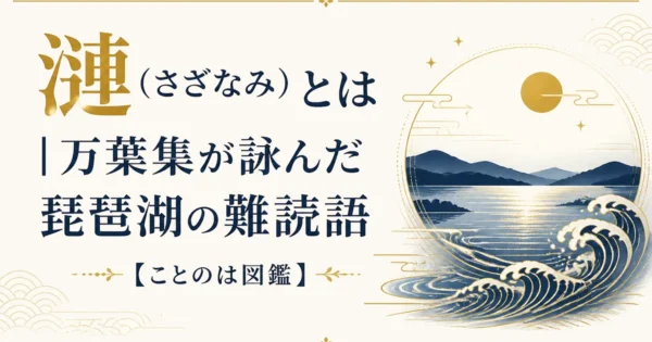 漣（さざなみ）とは｜万葉集が詠んだ琵琶湖の難読語【ことのは図鑑】