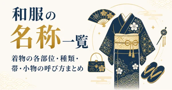 和服の名称一覧｜着物の各部位・種類・帯・小物の呼び方まとめ