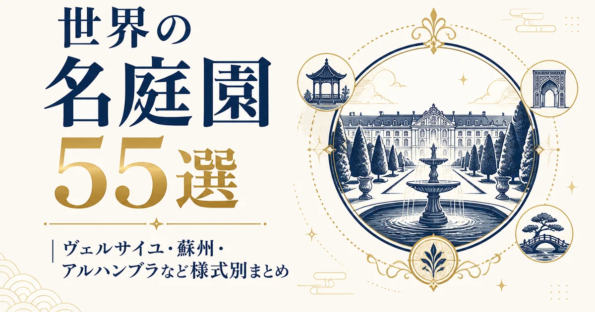 世界の名庭園55選｜ヴェルサイユ・蘇州・アルハンブラなど様式別まとめ